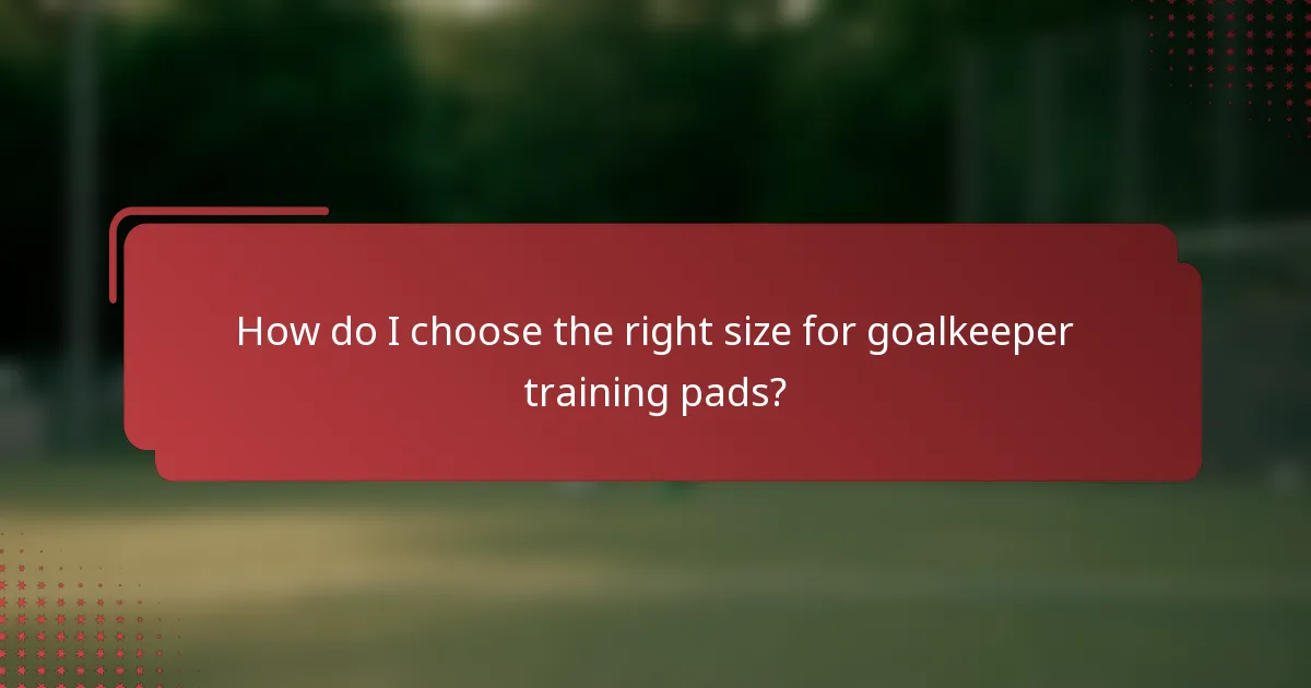 How do I choose the right size for goalkeeper training pads?