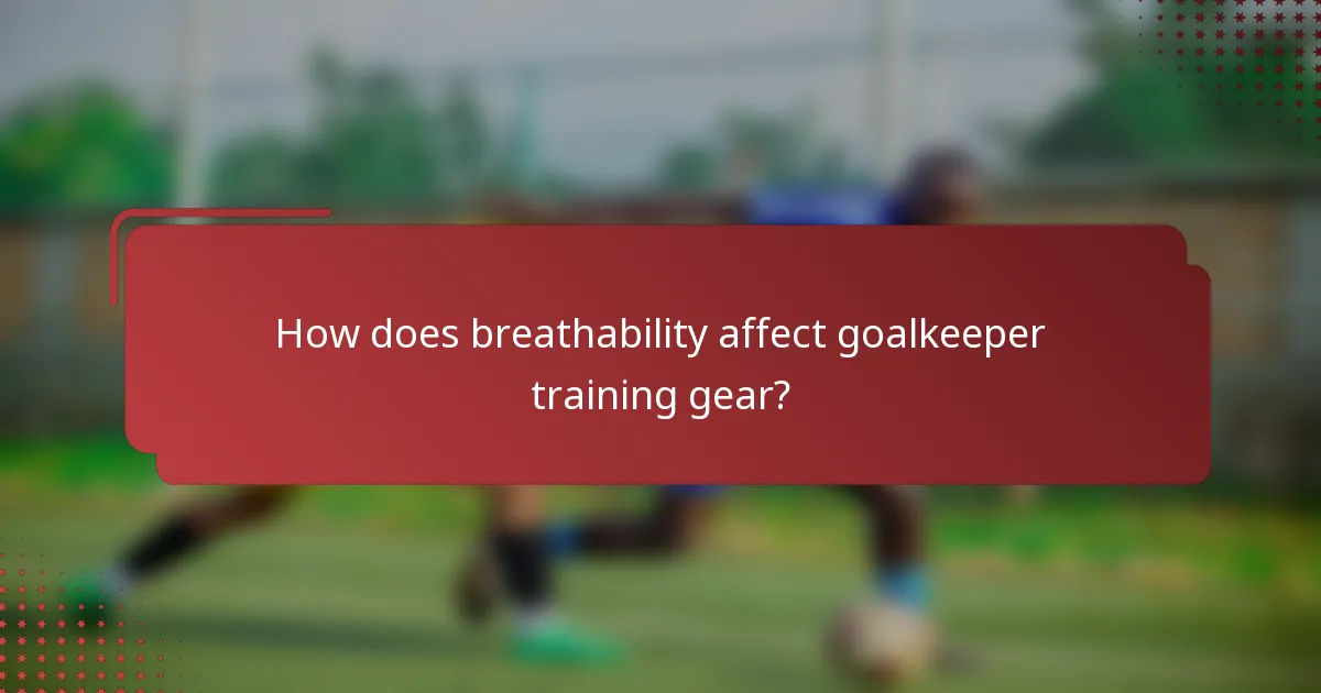 How does breathability affect goalkeeper training gear?