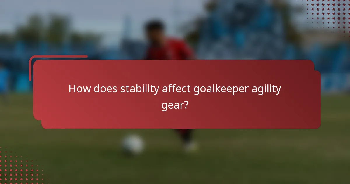 How does stability affect goalkeeper agility gear?