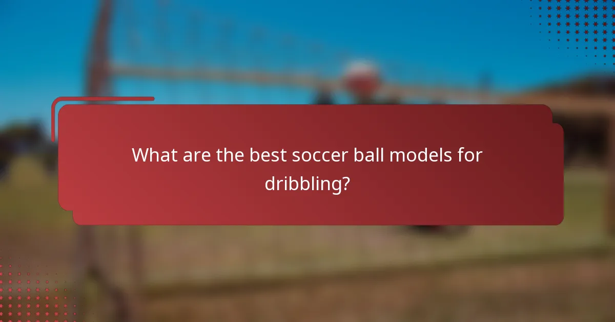 What are the best soccer ball models for dribbling?