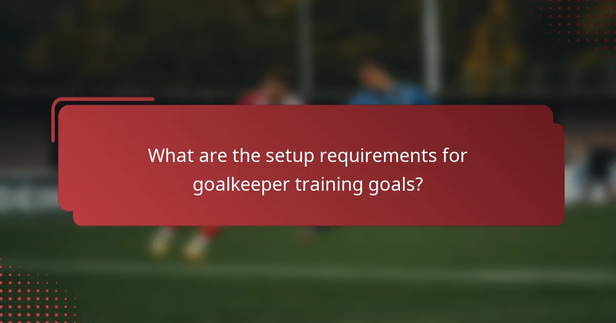 What are the setup requirements for goalkeeper training goals?