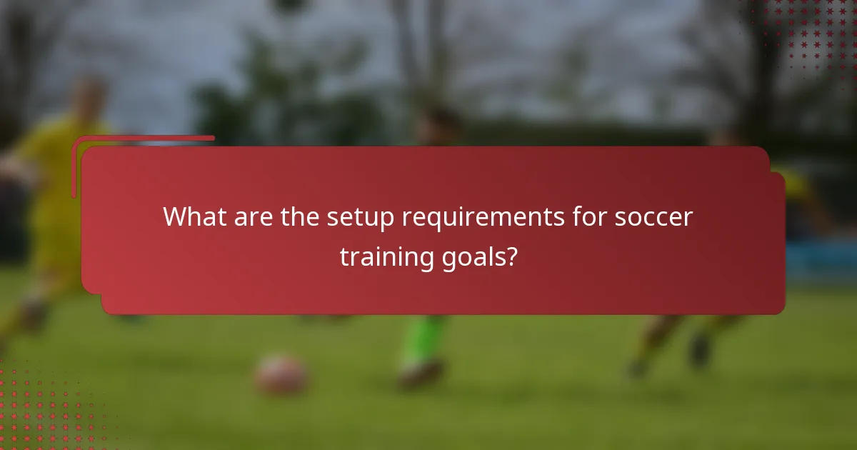 What are the setup requirements for soccer training goals?