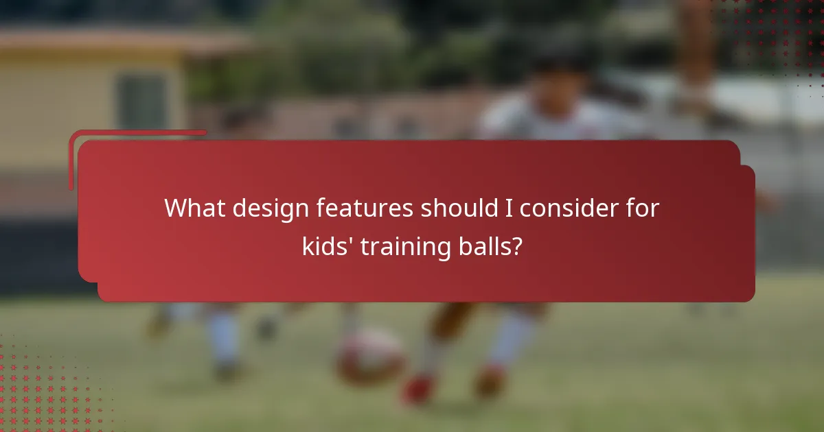 What design features should I consider for kids' training balls?