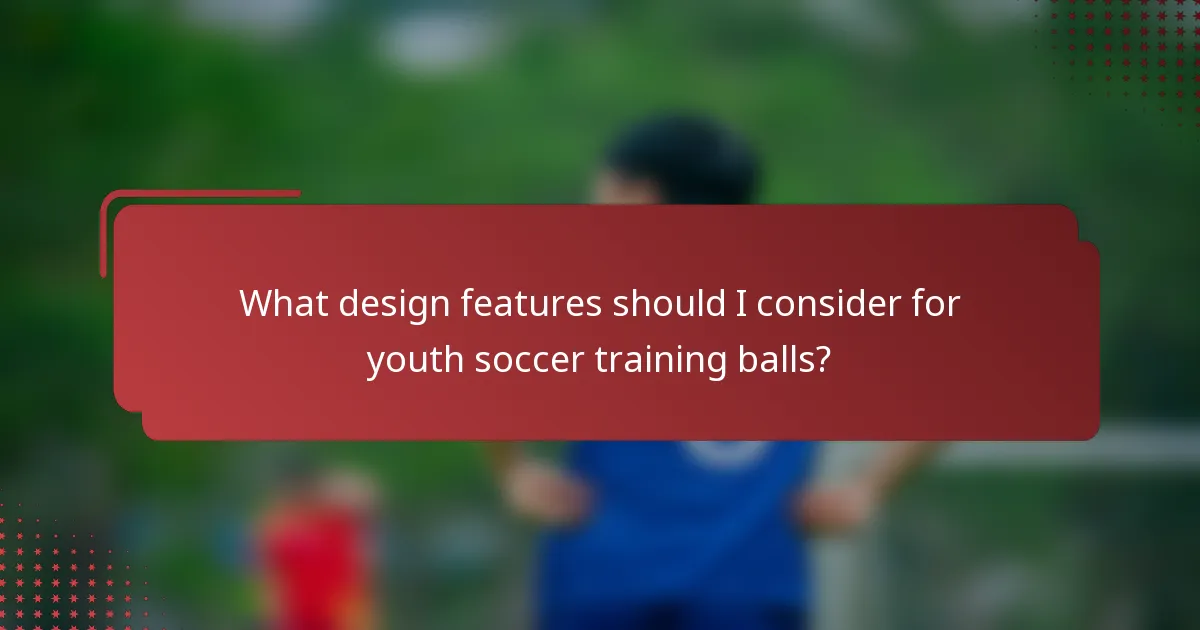 What design features should I consider for youth soccer training balls?