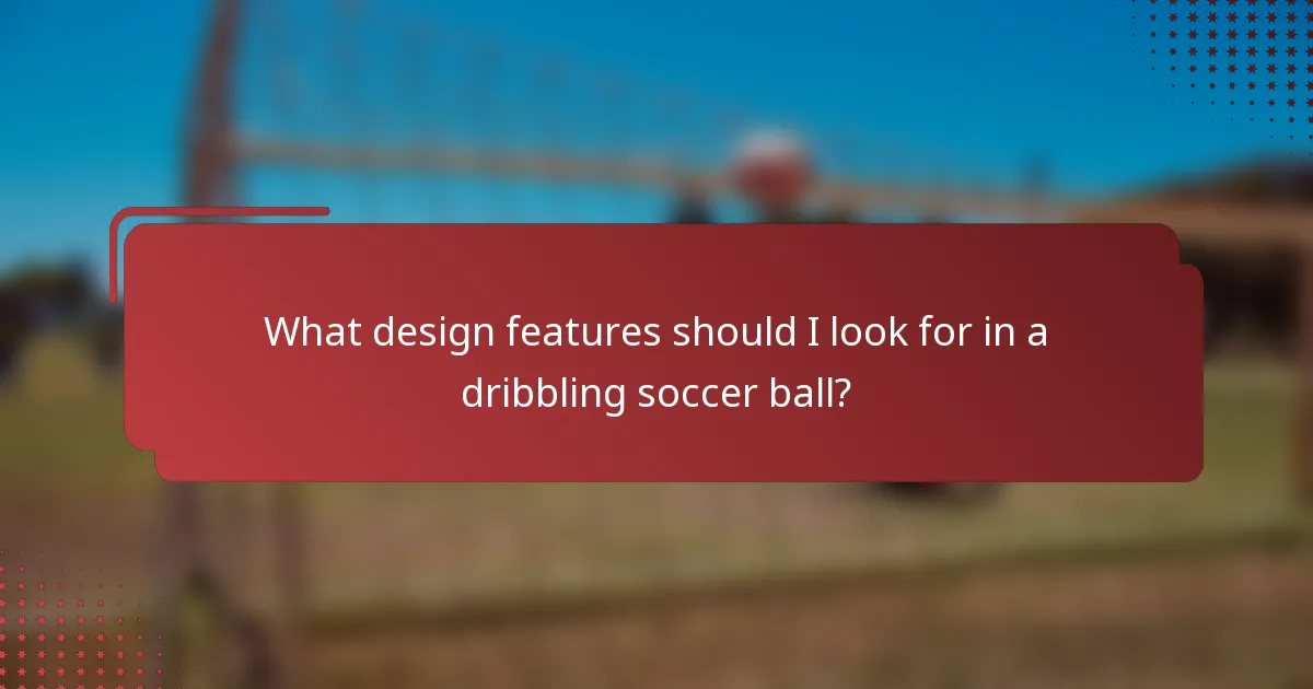 What design features should I look for in a dribbling soccer ball?