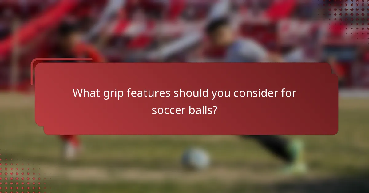 What grip features should you consider for soccer balls?