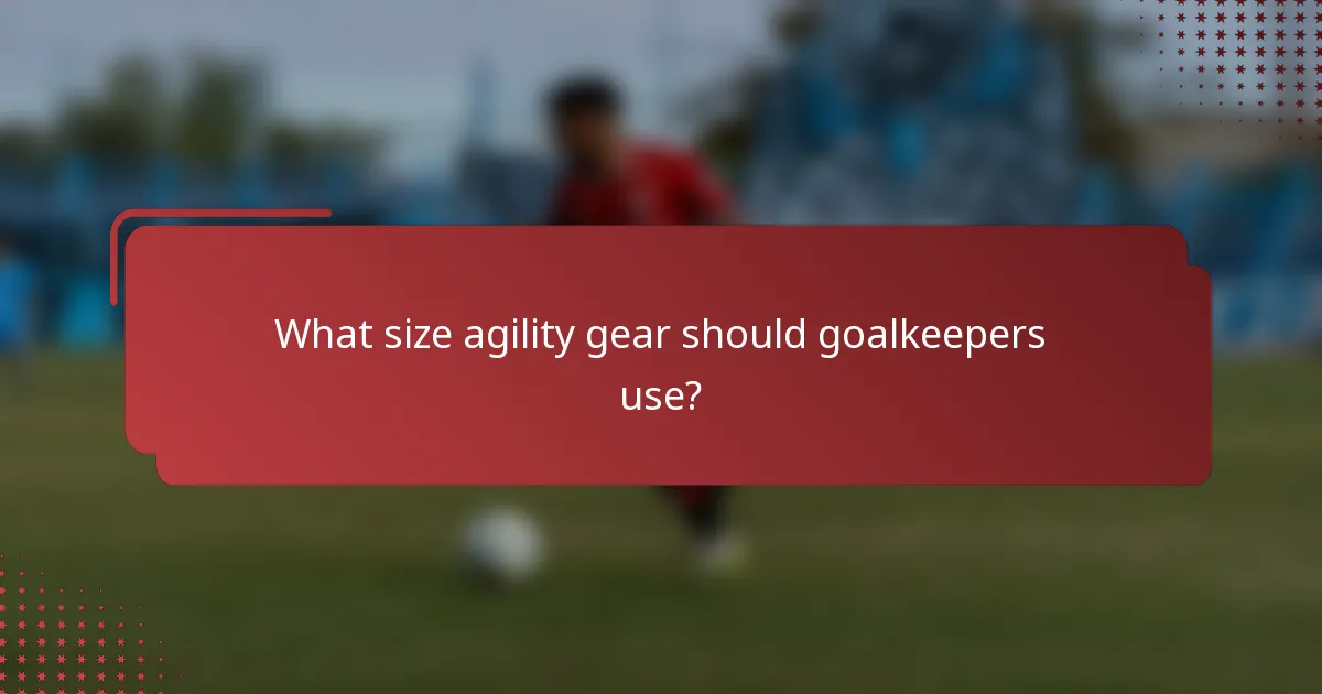 What size agility gear should goalkeepers use?