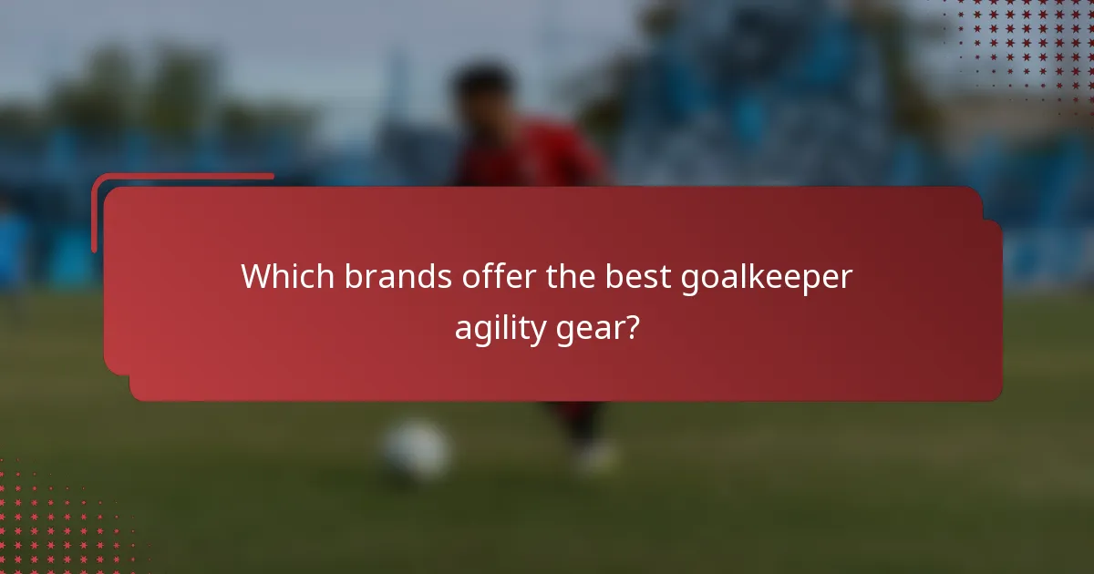 Which brands offer the best goalkeeper agility gear?