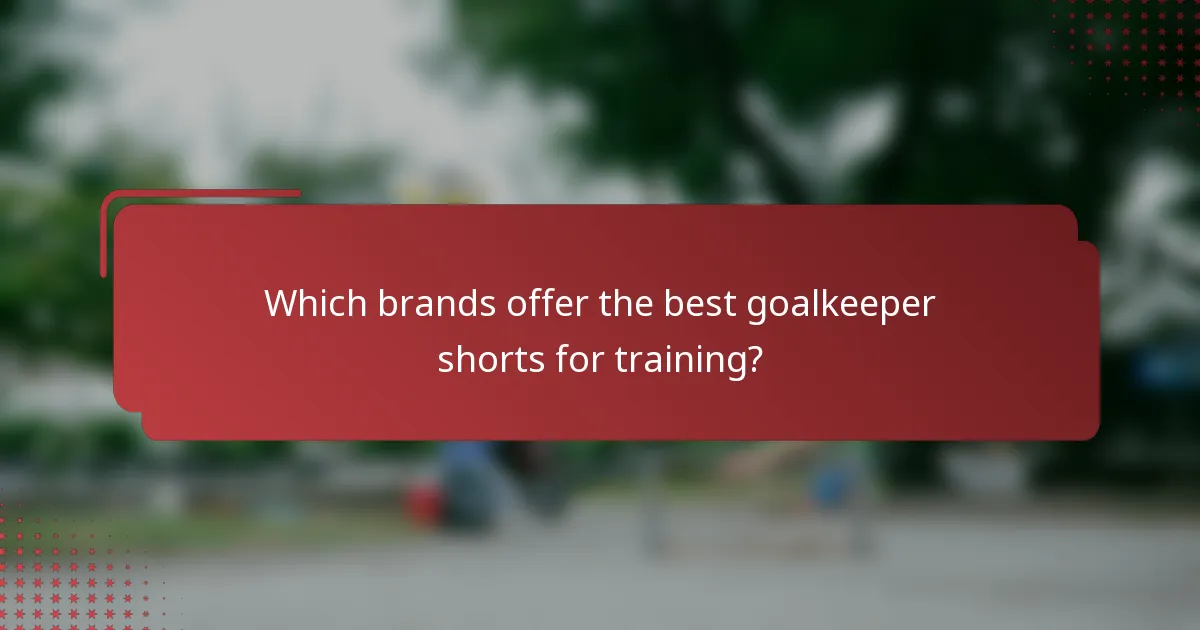 Which brands offer the best goalkeeper shorts for training?