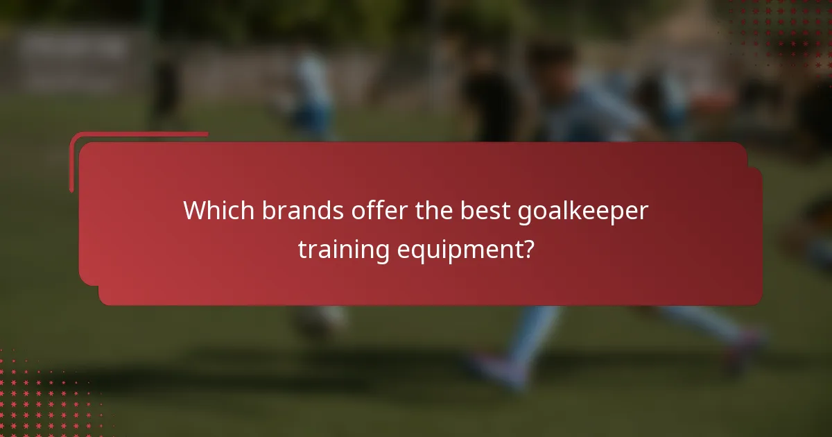 Which brands offer the best goalkeeper training equipment?