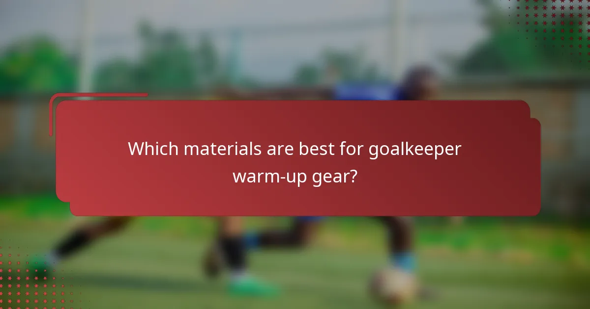Which materials are best for goalkeeper warm-up gear?