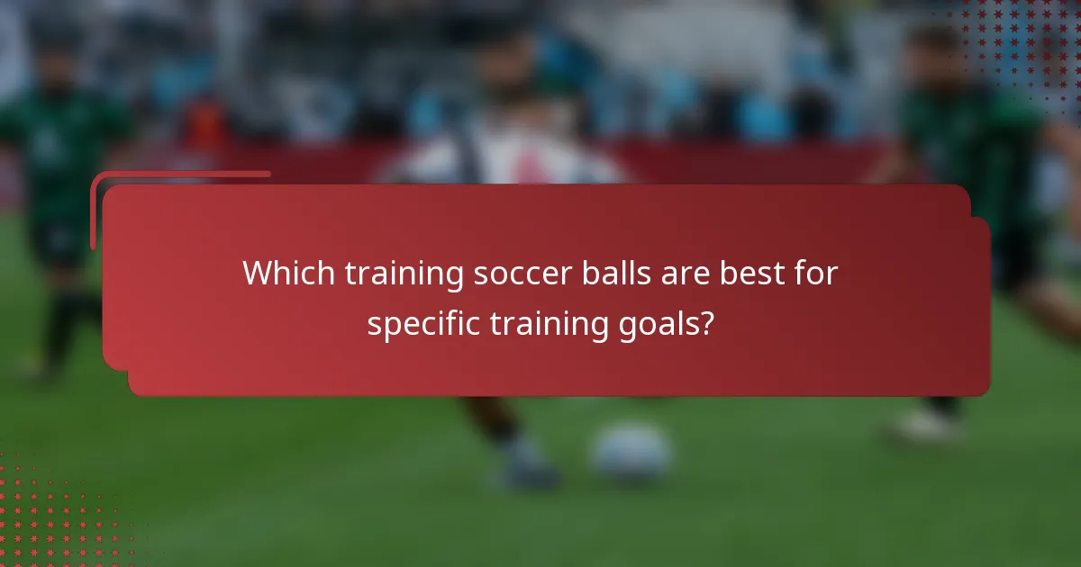 Which training soccer balls are best for specific training goals?