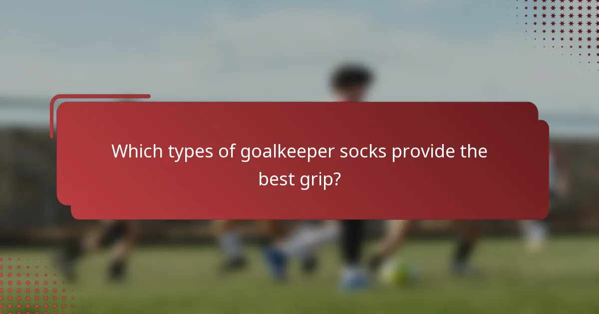 Which types of goalkeeper socks provide the best grip?